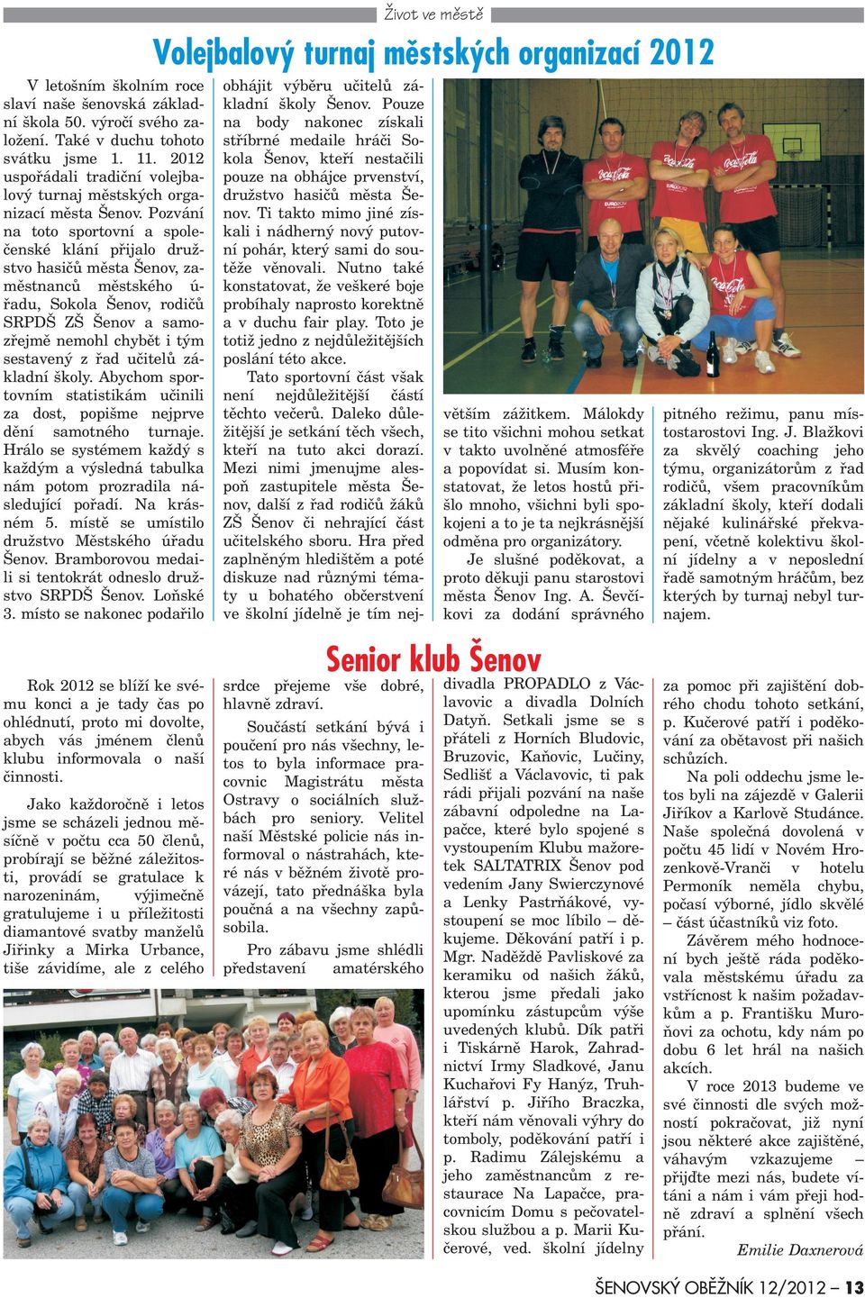 Pozvání na toto sportovní a spoleèenské klání pøijalo dru stvo hasièù mìsta enov, zamìstnancù mìstského úøadu, Sokola enov, rodièù SRPD Z enov a samozøejmì nemohl chybìt i tým sestavený z øad uèitelù