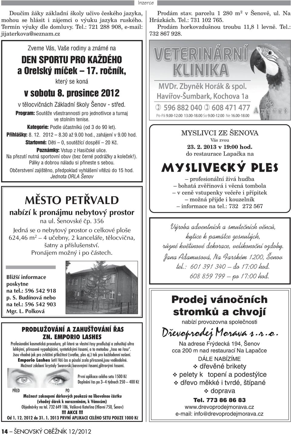 Program: Soutìže všestrannosti pro jednotlivce a turnaj ve stolním tenise. Kategorie: Podle úèastníkù (od 3 do 90 let). Pøihlášky: 8. 12. 2012 8.30 až 9.00 hod.