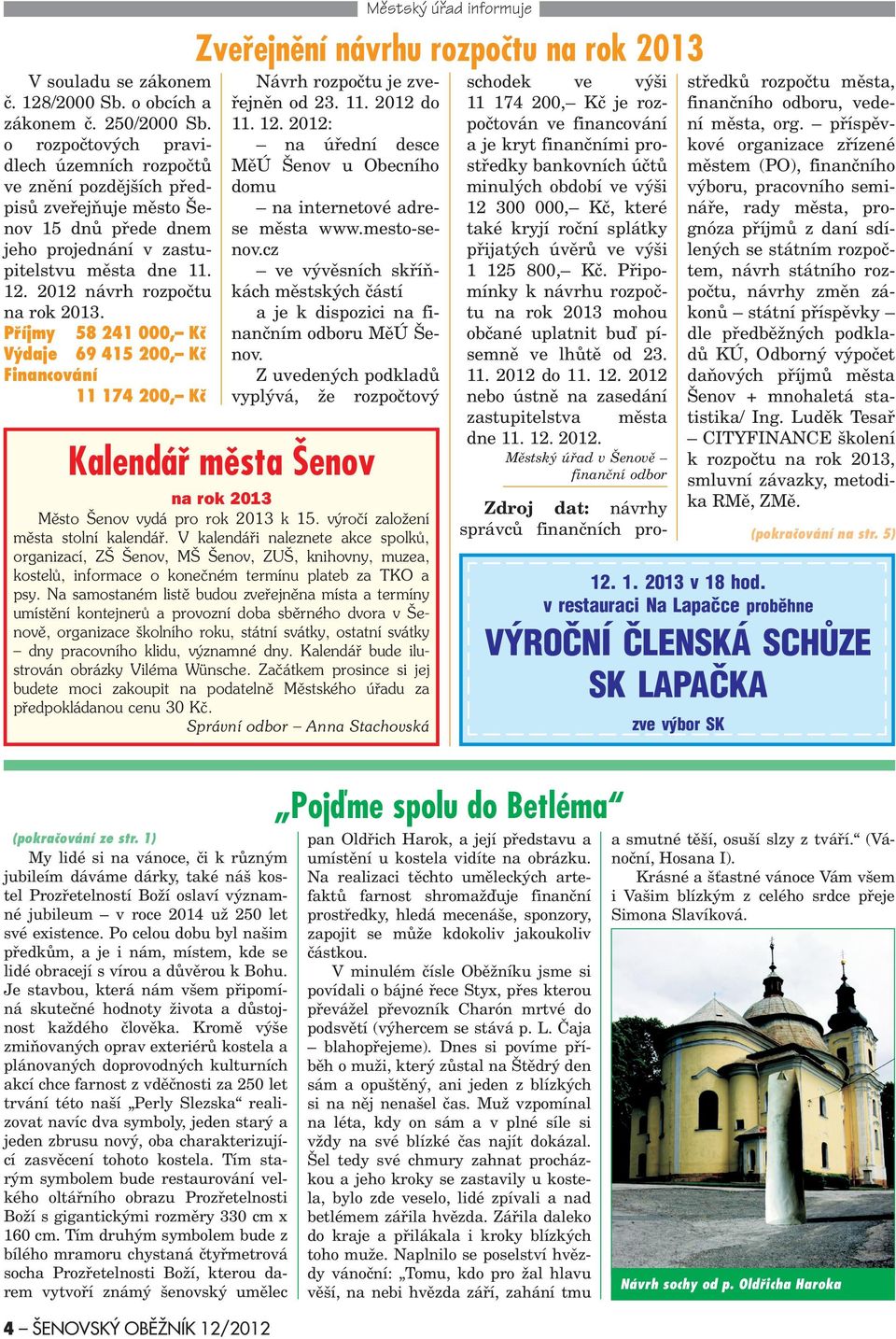 Pøíjmy 58 241 000, Kè Výdaje 69 415 200, Kè inancování 11 174 200, Kè Mìstský úøad informuje Zveøejnìní návrhu rozpoètu na rok 2013 Návrh rozpoètu je zveøejnìn od 23. 11. 2012 do 11. 12.