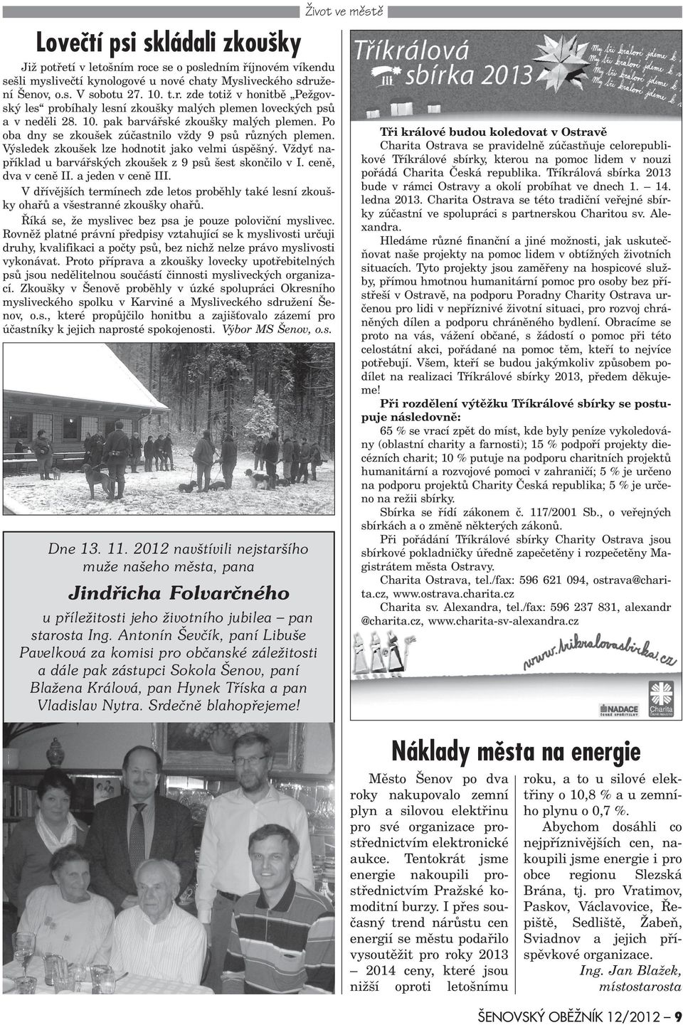 Vždy napøíklad u barváøských zkoušek z 9 psù šest skonèilo v I. cenì, dva v cenì II. a jeden v cenì III. V døívìjších termínech zde letos probìhly také lesní zkoušky ohaøù a všestranné zkoušky ohaøù.