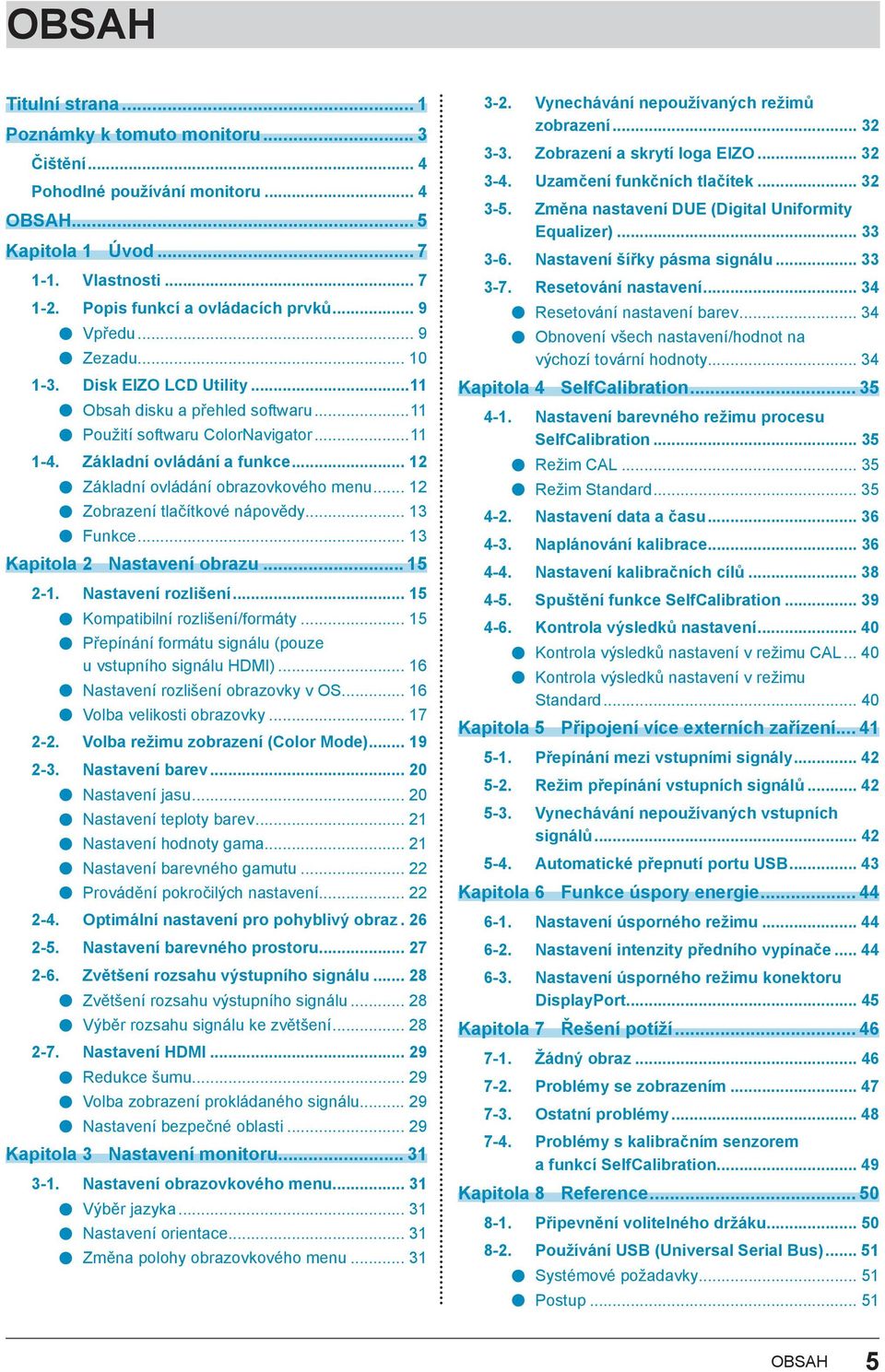 .. 12 Základní ovládání obrazovkového menu... 12 Zobrazení tlačítkové nápovědy... 13 Funkce... 13 Kapitola 2 Nastavení obrazu... 15 2-1. Nastavení rozlišení... 15 Kompatibilní rozlišení/formáty.