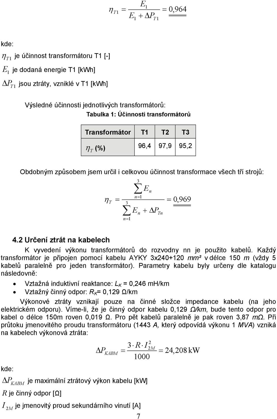 2 Určení ztrát na kabelech K vyvedení výkonu transformátorů do rozvodny nn je použito kabelů.