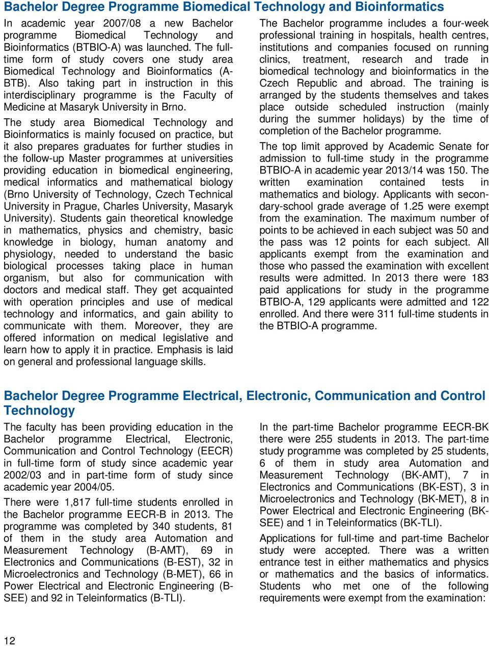 Also taking part in instruction in this interdisciplinary programme is the Faculty of Medicine at Masaryk University in Brno.