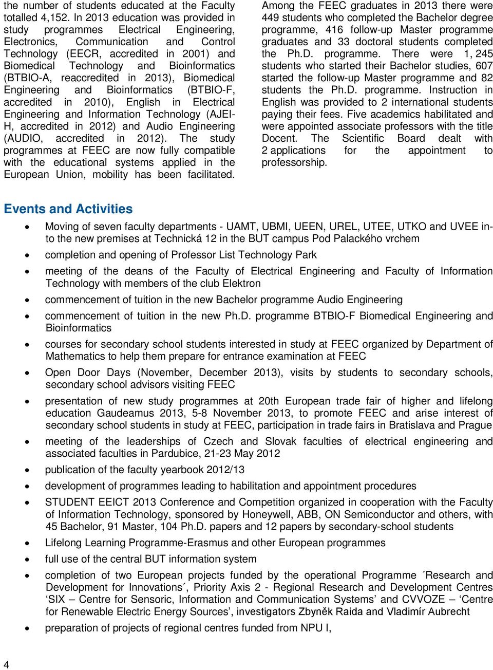 (BTBIO-A, reaccredited in 2013), Biomedical Engineering and Bioinformatics (BTBIO-F, accredited in 2010), English in Electrical Engineering and Information Technology (AJEI- H, accredited in 2012)