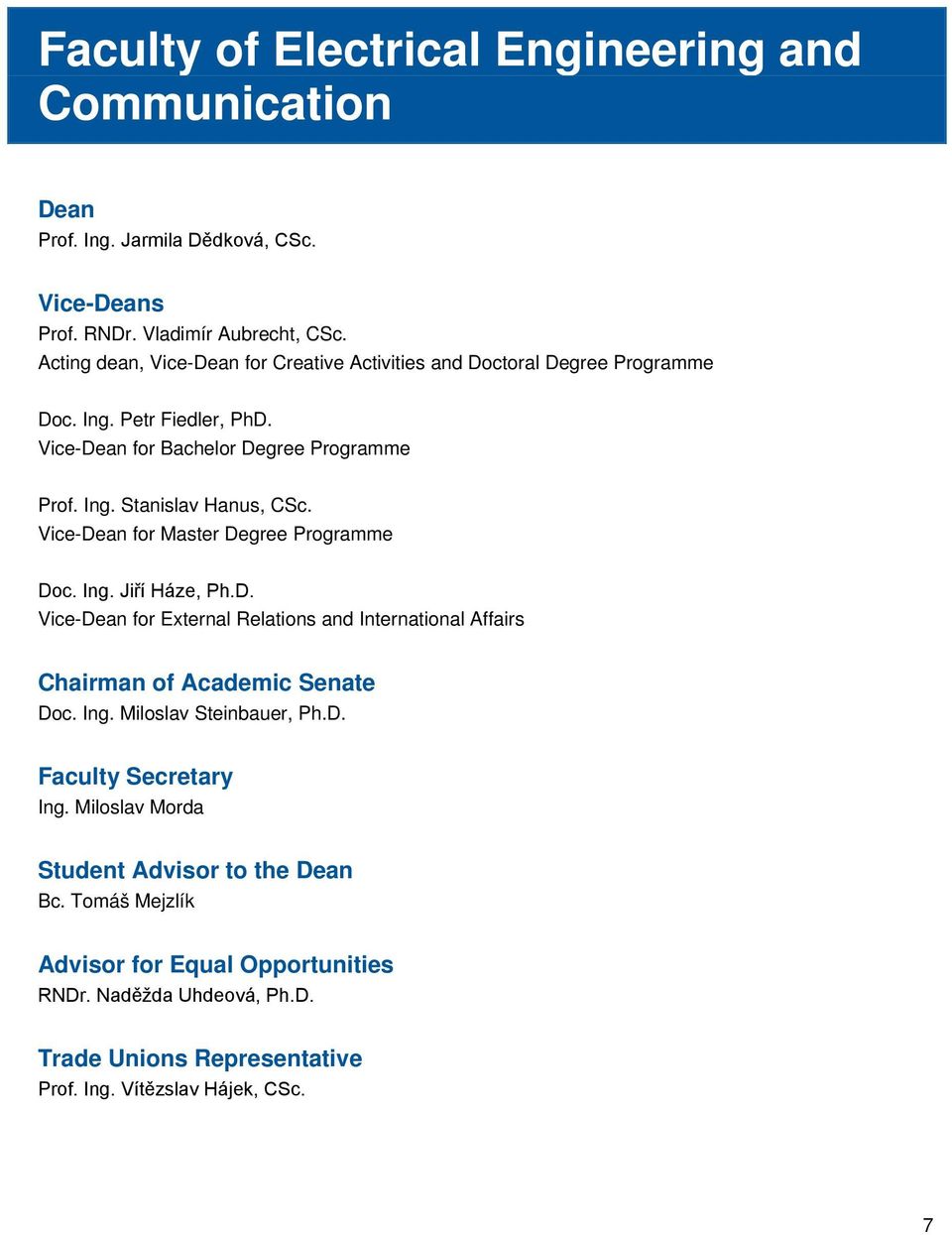 Vice-Dean for Master Degree Programme Doc. Ing. Jiří Háze, Ph.D. Vice-Dean for External Relations and International Affairs Chairman of Academic Senate Doc. Ing. Miloslav Steinbauer, Ph.