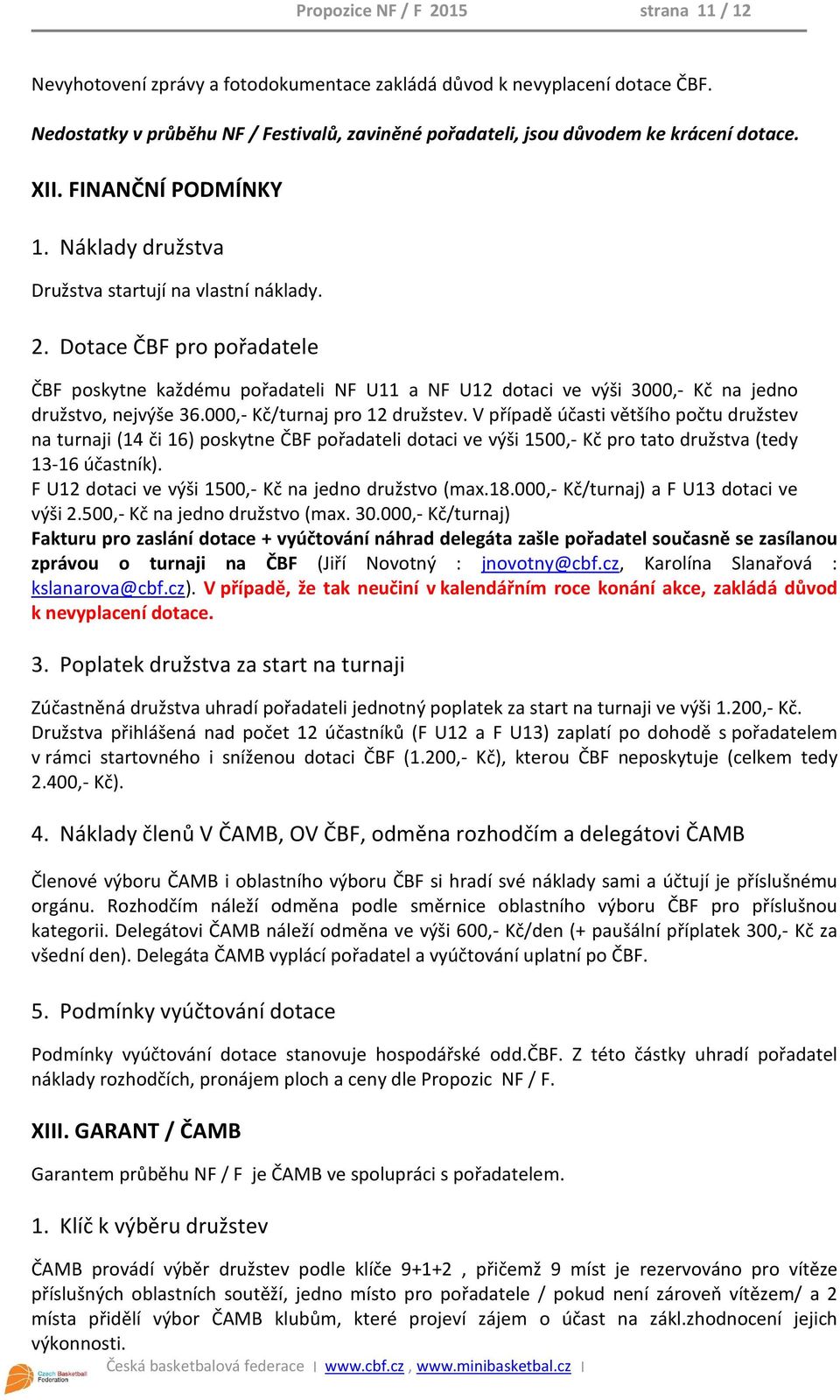 Dotace ČBF pro pořadatele ČBF poskytne každému pořadateli NF U11 a NF U12 dotaci ve výši 3000,- Kč na jedno družstvo, nejvýše 36.000,- Kč/turnaj pro 12 družstev.
