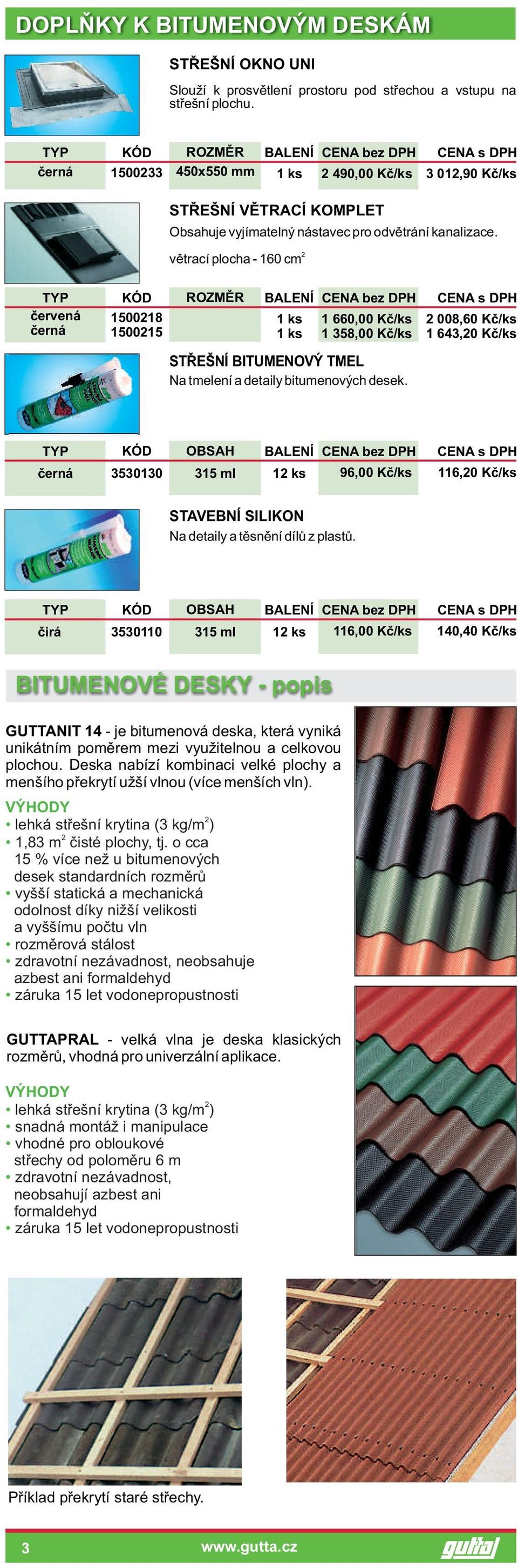 vìtrací plocha - 160 cm èervená 150018 150015 1 660,00 Kè/ks 1 358,00 Kè/ks STØEŠNÍ BITUMENOVÝ TMEL Na tmelení a detaily bitumenových desek.