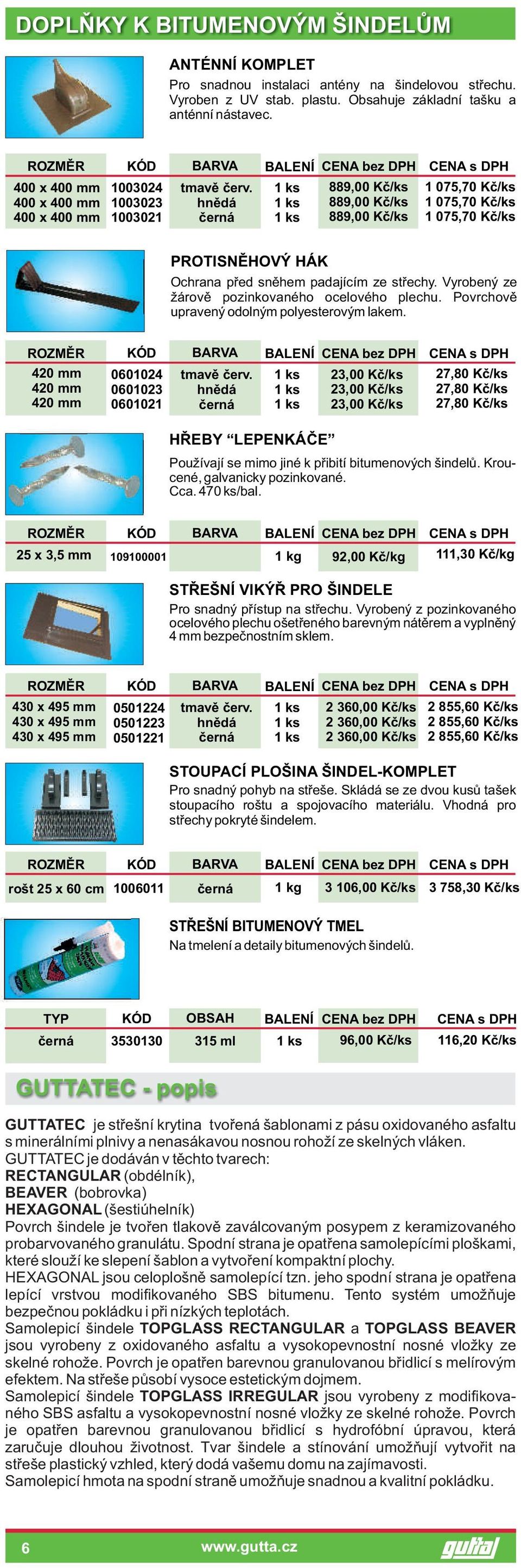 889,00 Kè/ks 889,00 Kè/ks 889,00 Kè/ks 1 075,70 Kè/ks 1 075,70 Kè/ks 1 075,70 Kè/ks PROTISNÌHOVÝ HÁK Ochrana pøed snìhem padajícím ze støechy. Vyrobený ze žárovì pozinkovaného ocelového plechu.