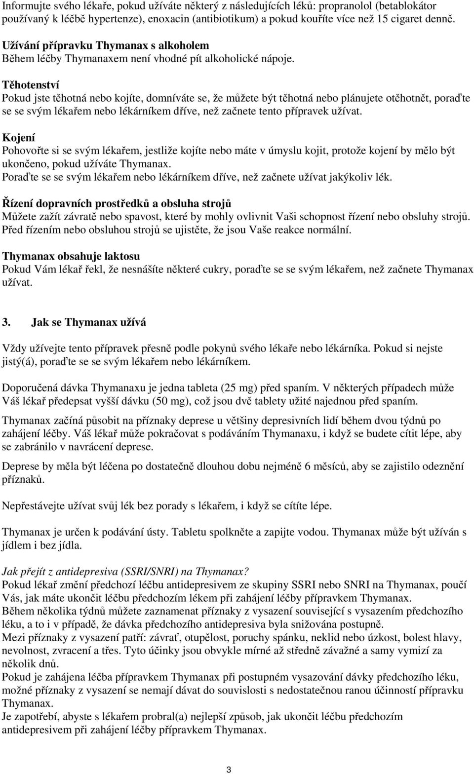 Těhotenství Pokud jste těhotná nebo kojíte, domníváte se, že můžete být těhotná nebo plánujete otěhotnět, poraďte se se svým lékařem nebo lékárníkem dříve, než začnete tento přípravek užívat.