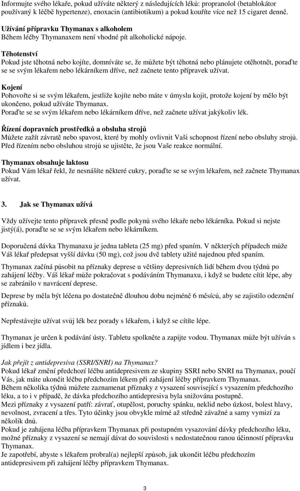 Těhotenství Pokud jste těhotná nebo kojíte, domníváte se, že můžete být těhotná nebo plánujete otěhotnět, poraďte se se svým lékařem nebo lékárníkem dříve, než začnete tento přípravek užívat.