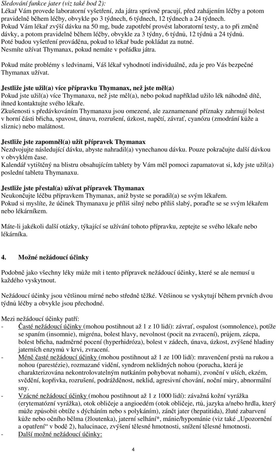 Pokud Vám lékař zvýší dávku na 50 mg, bude zapotřebí provést laboratorní testy, a to při změně dávky, a potom pravidelně během léčby, obvykle za 3 týdny, 6 týdnů, 12 týdnů a 24 týdnů.