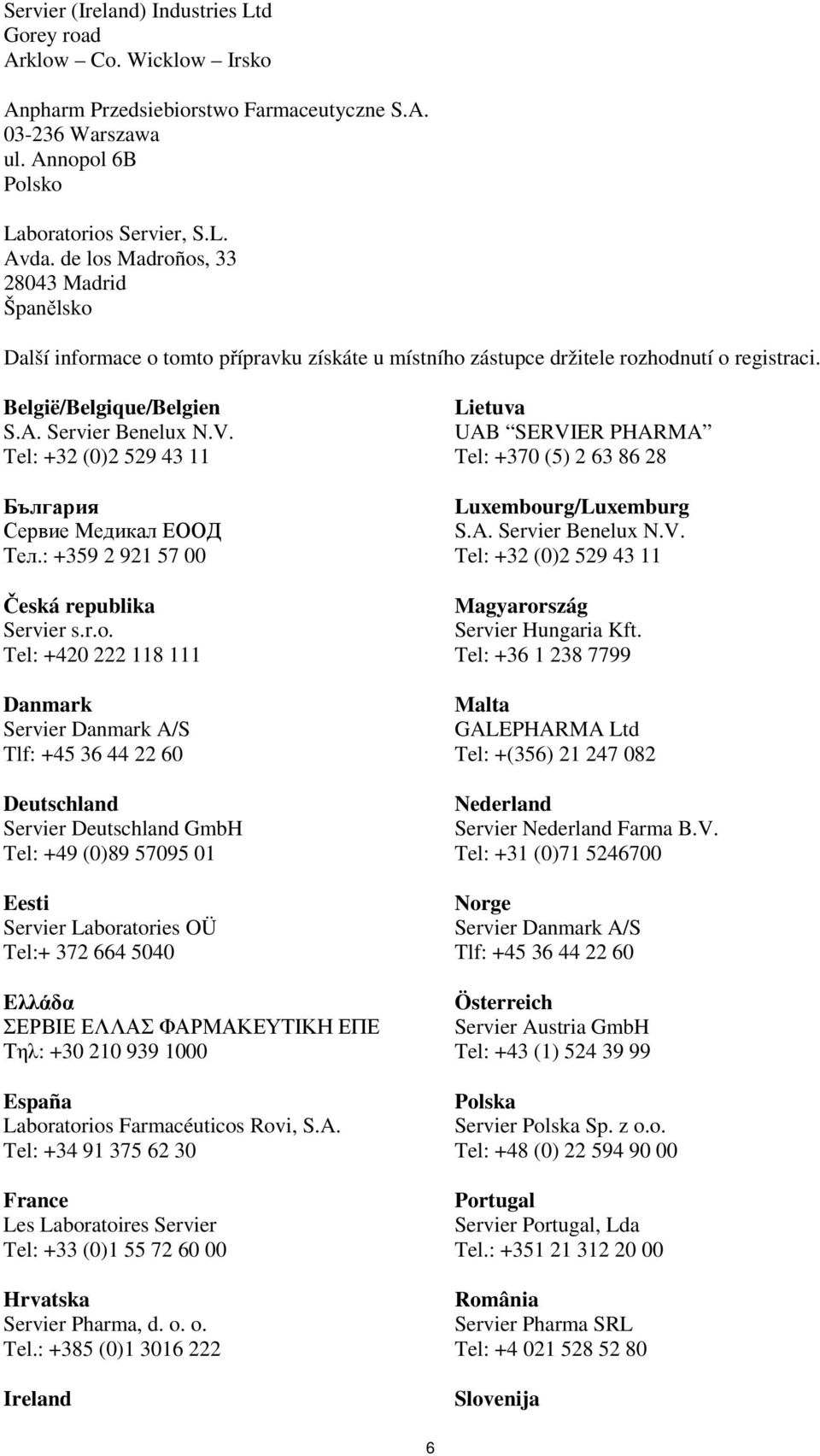 Tel: +32 (0)2 529 43 11 България Сервие Медикал ЕООД Тел.: +359 2 921 57 00 Česká republika Servier s.r.o.