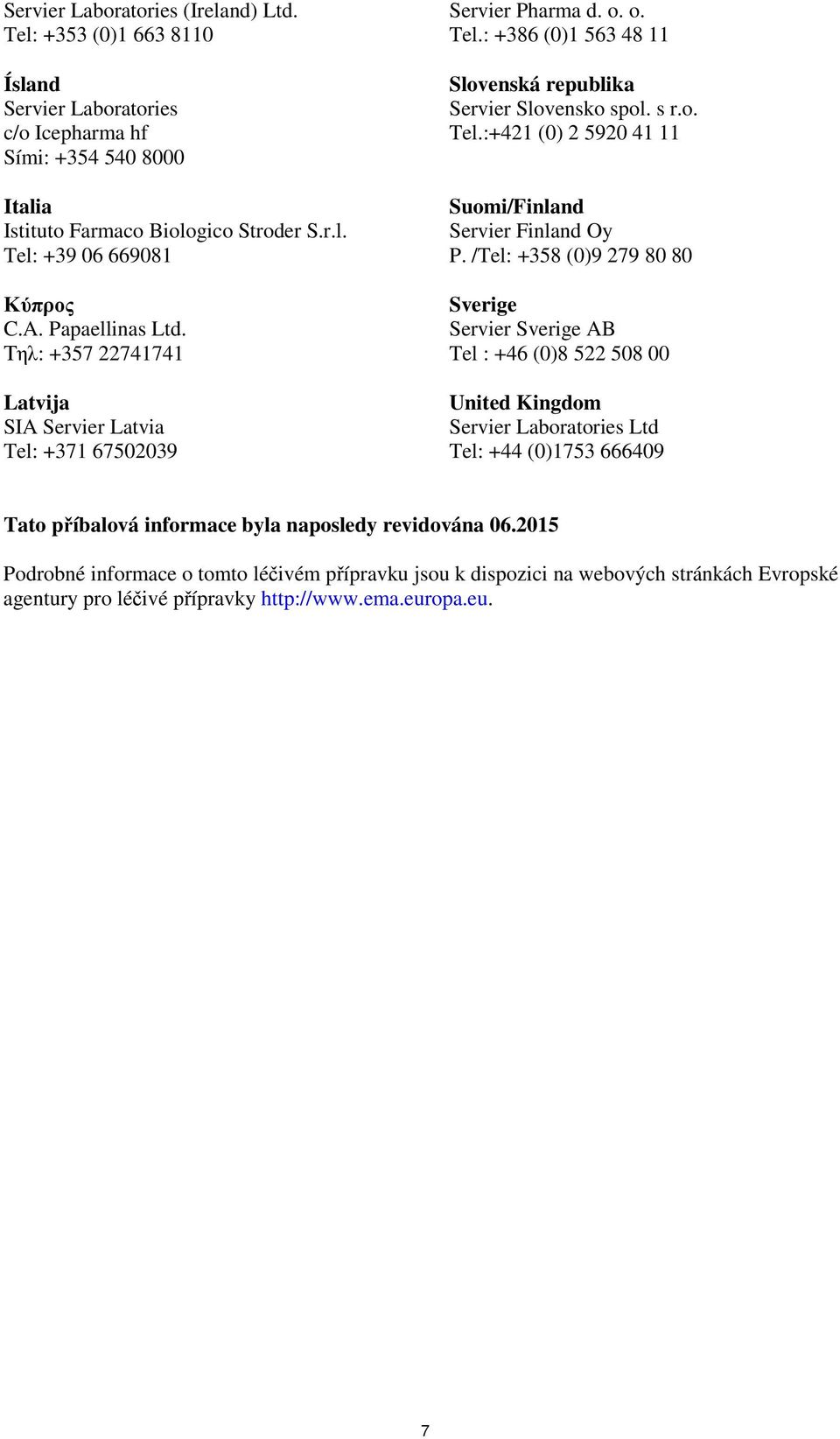 /Tel: +358 (0)9 279 80 80 Sverige Servier Sverige AB Tel : +46 (0)8 522 508 00 United Kingdom Servier Laboratories Ltd Tel: +44 (0)1753 666409 Tato příbalová informace byla naposledy revidována 06.