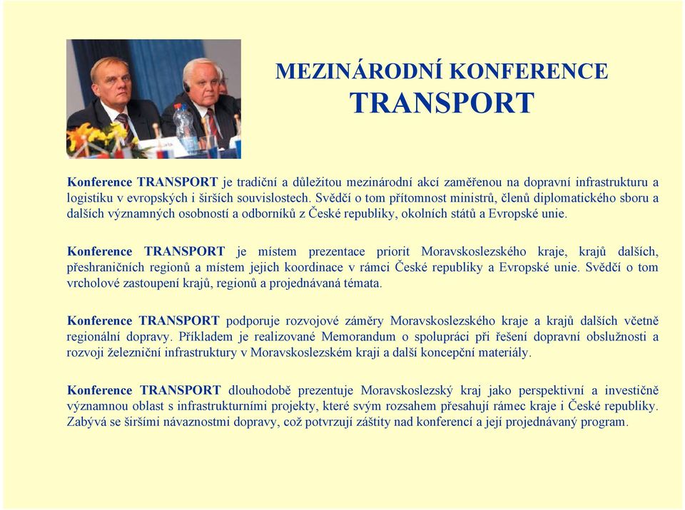 Konference TRANSPORT je místem prezentace priorit Moravskoslezského kraje, krajů dalších, přeshraničních regionů a místem jejich koordinace v rámci České republiky a Evropské unie.