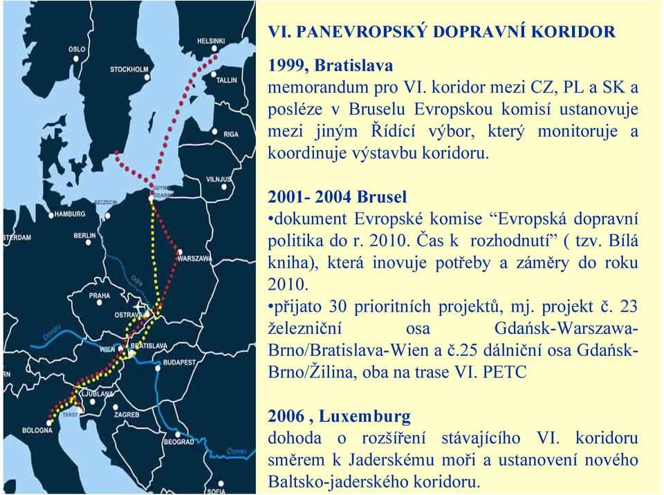 2001-2004 Brusel dokument Evropské komise Evropská dopravní politika do r. 2010. Čas k rozhodnutí ( tzv. Bílá kniha), která inovuje potřeby a záměry do roku 2010.