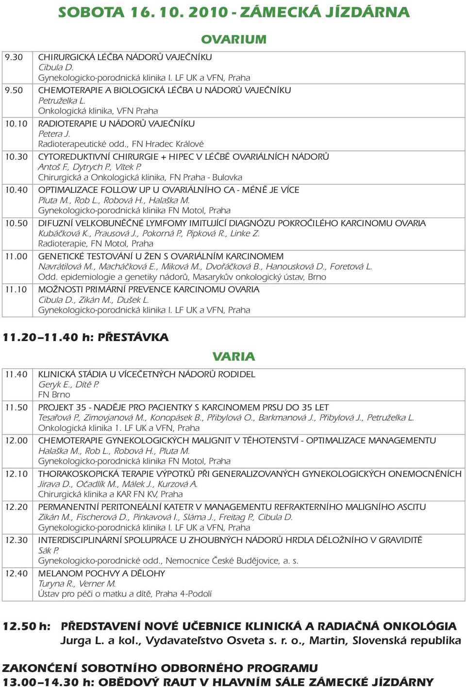 30 CYTOREDUKTIVNÍ CHIRURGIE + HIPEC V LÉČBĚ OVARIÁLNÍCH NÁDORŮ Antoš F., Dytrych P., Vítek P. Chirurgická a Onkologická klinika, FN Praha - Bulovka 0.