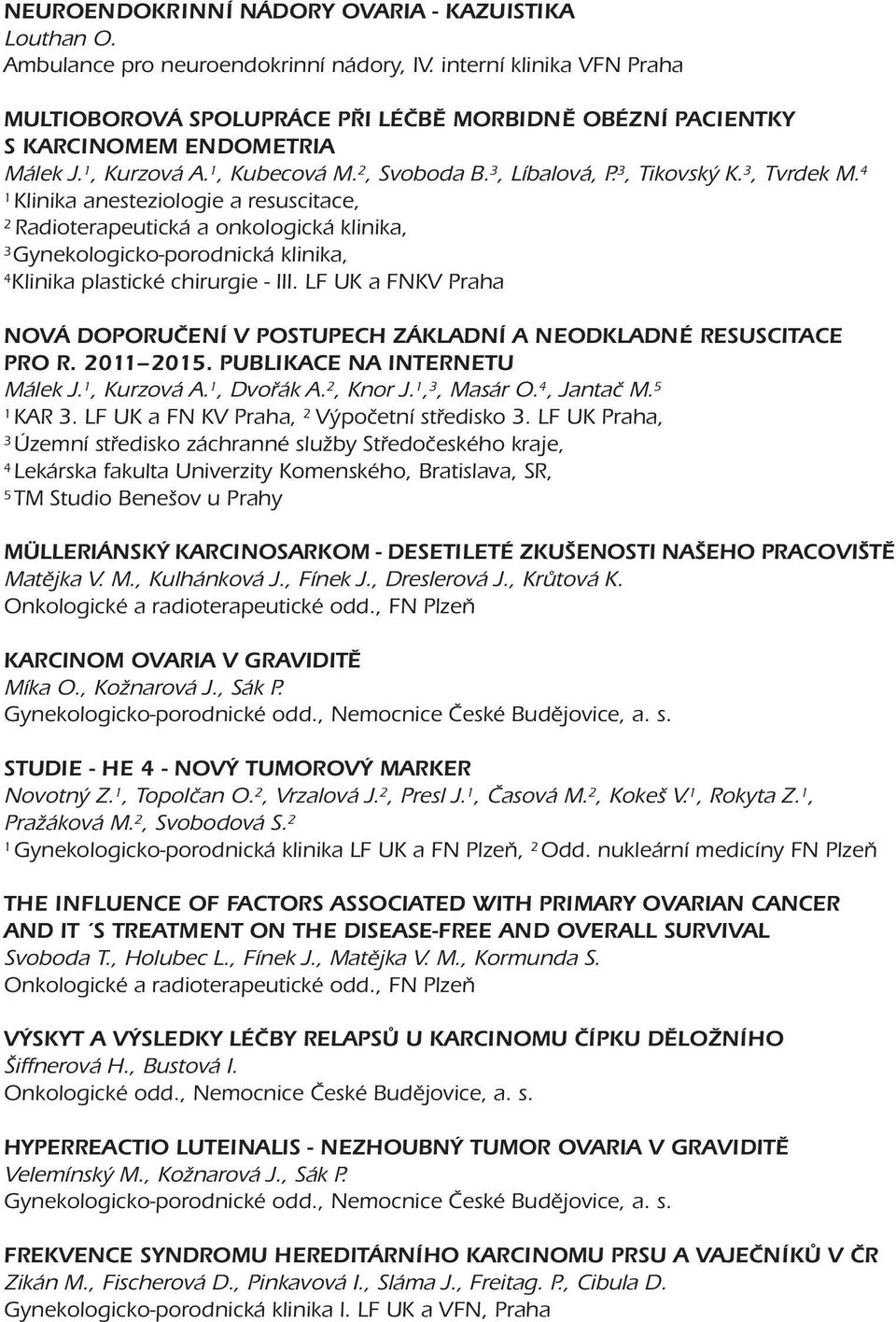 3, Tvrdek M. 4 Klinika anesteziologie a resuscitace, 2 Radioterapeutická a onkologická klinika, 3 Gynekologicko-porodnická klinika, 4 Klinika plastické chirurgie - III.