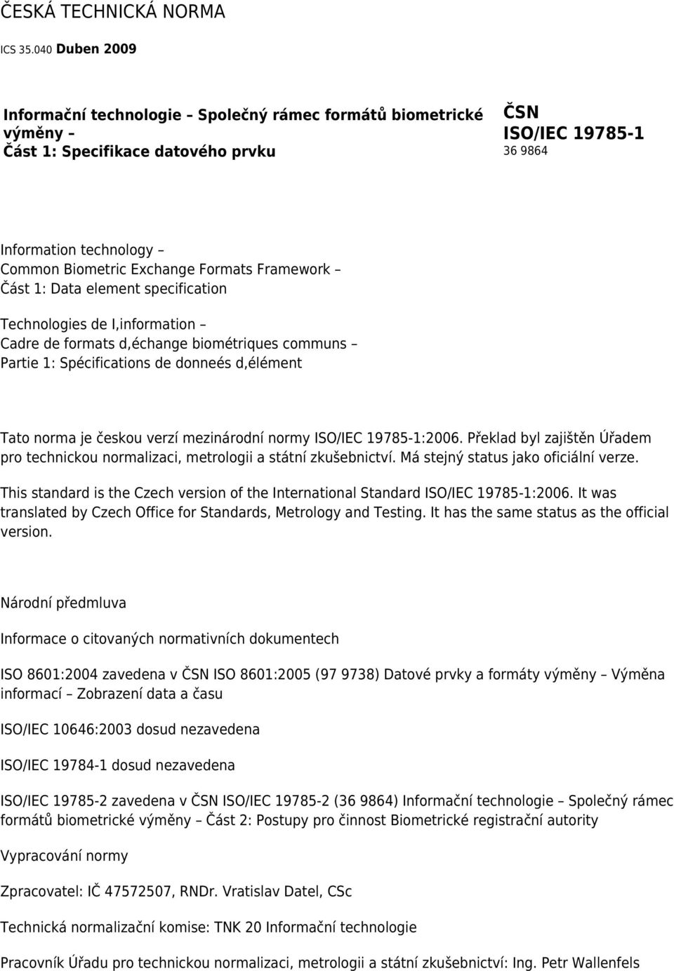 Framework Část 1: Data element specification Technologies de I,information Cadre de formats d,échange biométriques communs Partie 1: Spécifications de donneés d,élément Tato norma je českou verzí