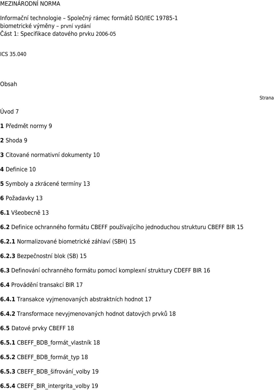 2 Definice ochranného formátu CBEFF používajícího jednoduchou strukturu CBEFF BIR 15 6.2.1 Normalizované biometrické záhlaví (SBH) 15 6.2.3 Bezpečnostní blok (SB) 15 6.