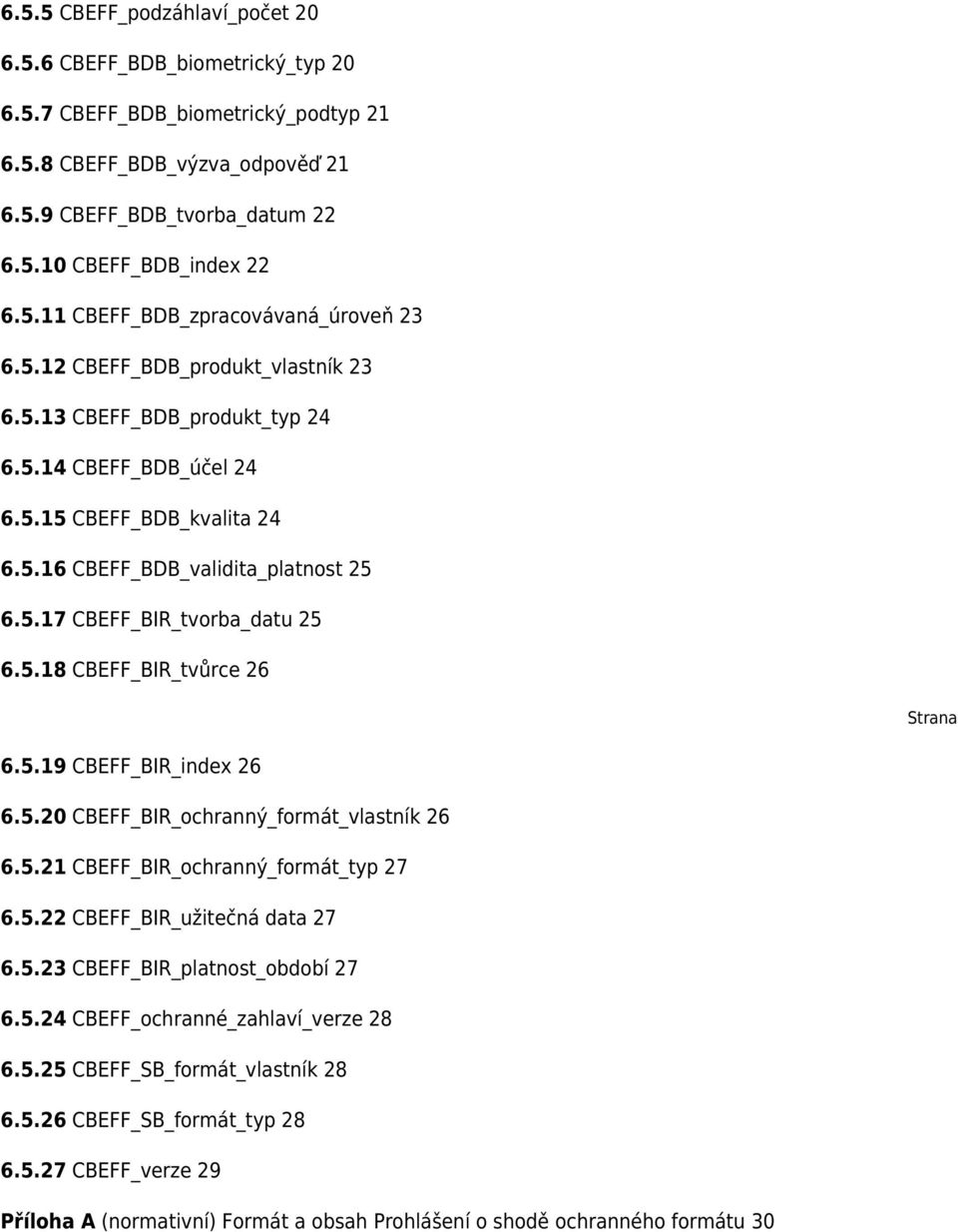 5.19 CBEFF_BIR_index 26 6.5.20 CBEFF_BIR_ochranný_formát_vlastník 26 6.5.21 CBEFF_BIR_ochranný_formát_typ 27 6.5.22 CBEFF_BIR_užitečná data 27 6.5.23 CBEFF_BIR_platnost_období 27 6.5.24 CBEFF_ochranné_zahlaví_verze 28 6.