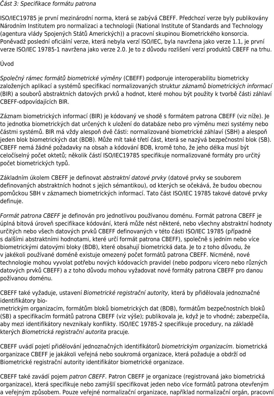 Biometrického konsorcia. Poněvadž poslední oficiální verze, která nebyla verzí ISO/IEC, byla navržena jako verze 1.1, je první verze ISO/IEC 19785-1 navržena jako verze 2.0.