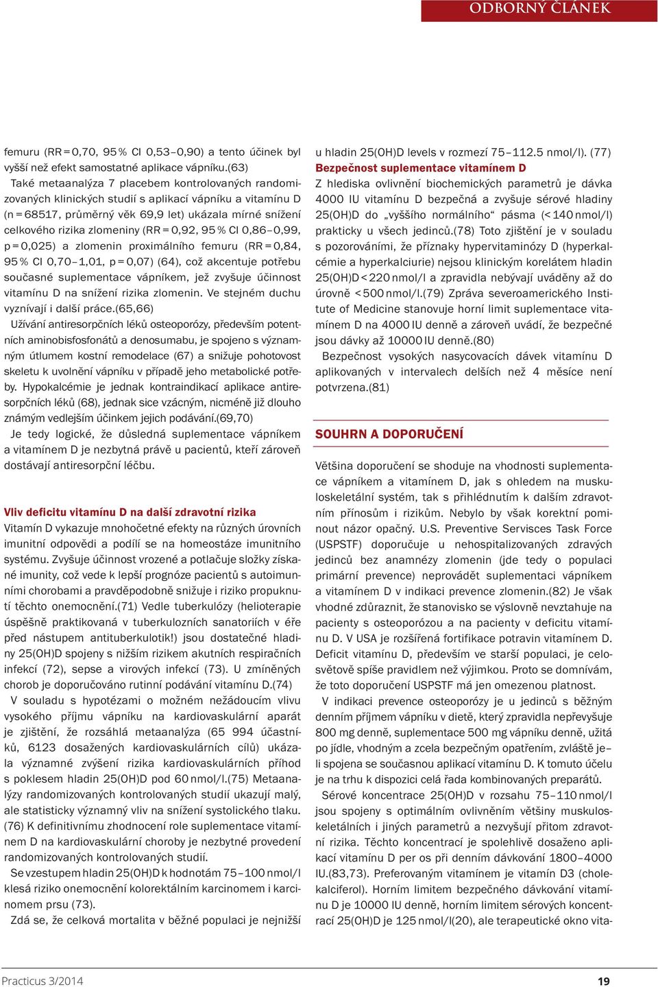 (RR = 0,92, 95 % CI 0,86 0,99, p = 0,025) a zlomenin proximálního femuru (RR = 0,84, 95 % CI 0,70 1,01, p = 0,07) (64), což akcentuje potřebu současné suplementace vápníkem, jež zvyšuje účinnost