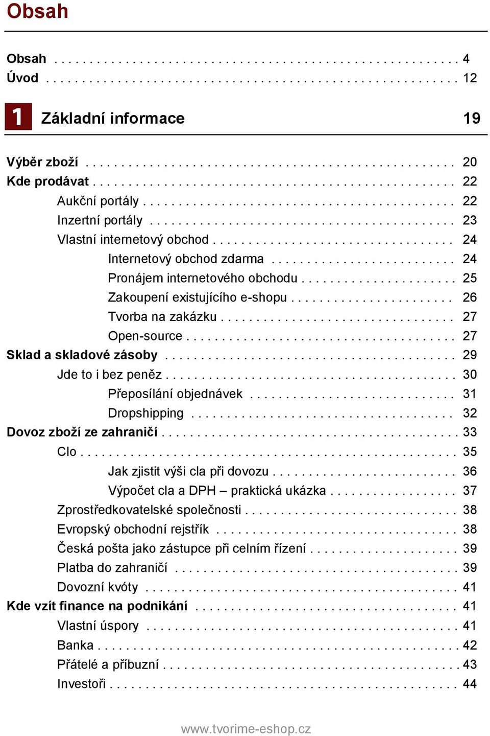 ................................. 24 Internetový obchod zdarma.......................... 24 Pronájem internetového obchodu...................... 25 Zakoupení existujícího e-shopu.