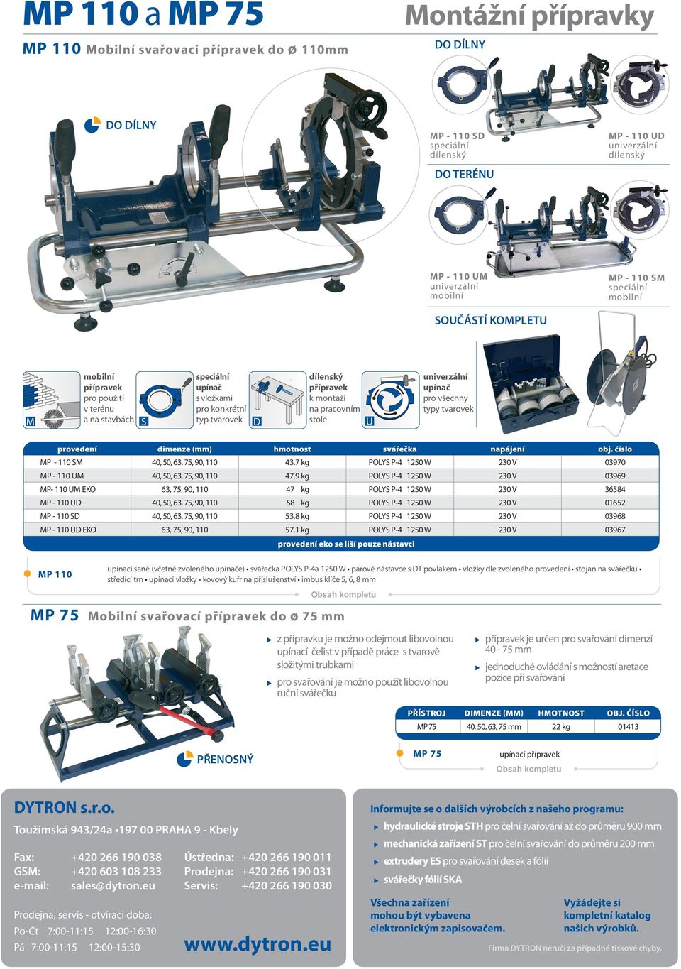 k montáži na pracovním stole U dimenze (mm) univerzální upínač pro všechny typy tvarovek svářečka napájení MP - 110 SM 43,7 kg 03970 MP - 110 UM 47,9 kg 03969 63, 75, 90, 110 47 kg 36584 MP- 110 UM