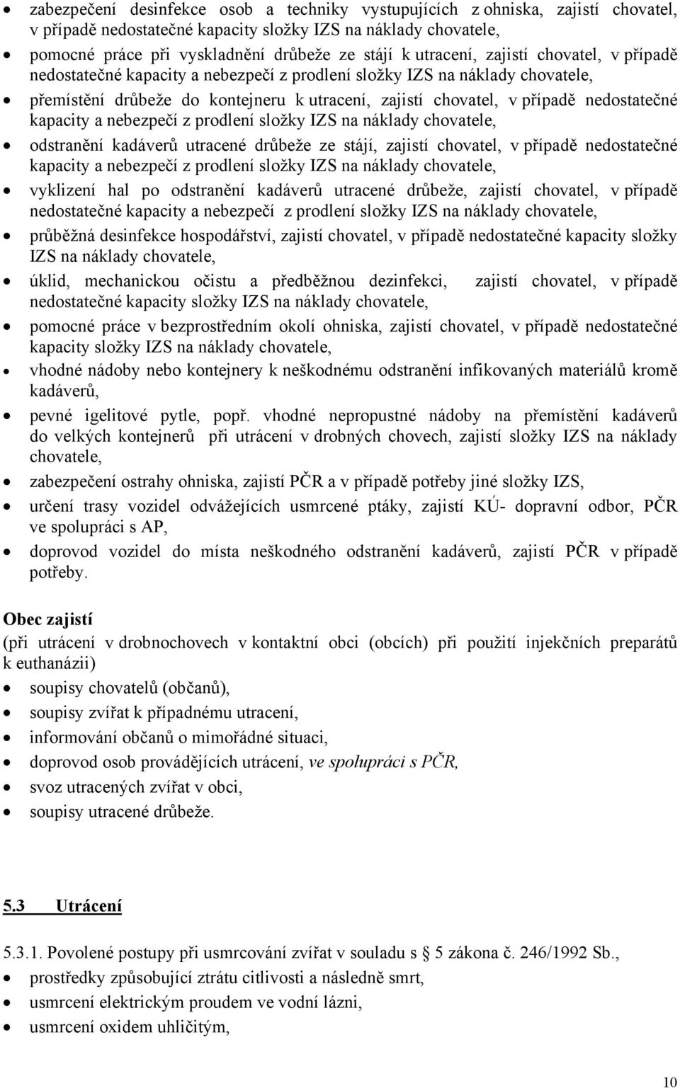 nedostatečné kapacity a nebezpečí z prodlení složky IZS na náklady chovatele, odstranění kadáverů utracené drůbeže ze stájí, zajistí chovatel, v případě nedostatečné kapacity a nebezpečí z prodlení