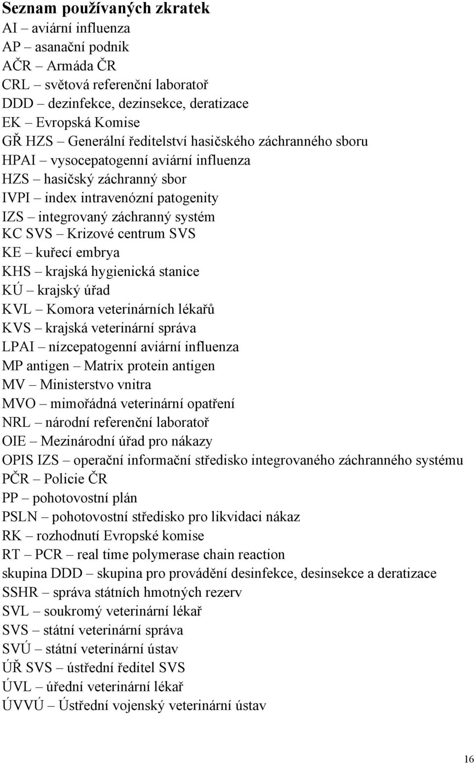 SVS KE kuřecí embrya KHS krajská hygienická stanice KÚ krajský úřad KVL Komora veterinárních lékařů KVS krajská veterinární správa LPAI nízcepatogenní aviární influenza MP antigen Matrix protein