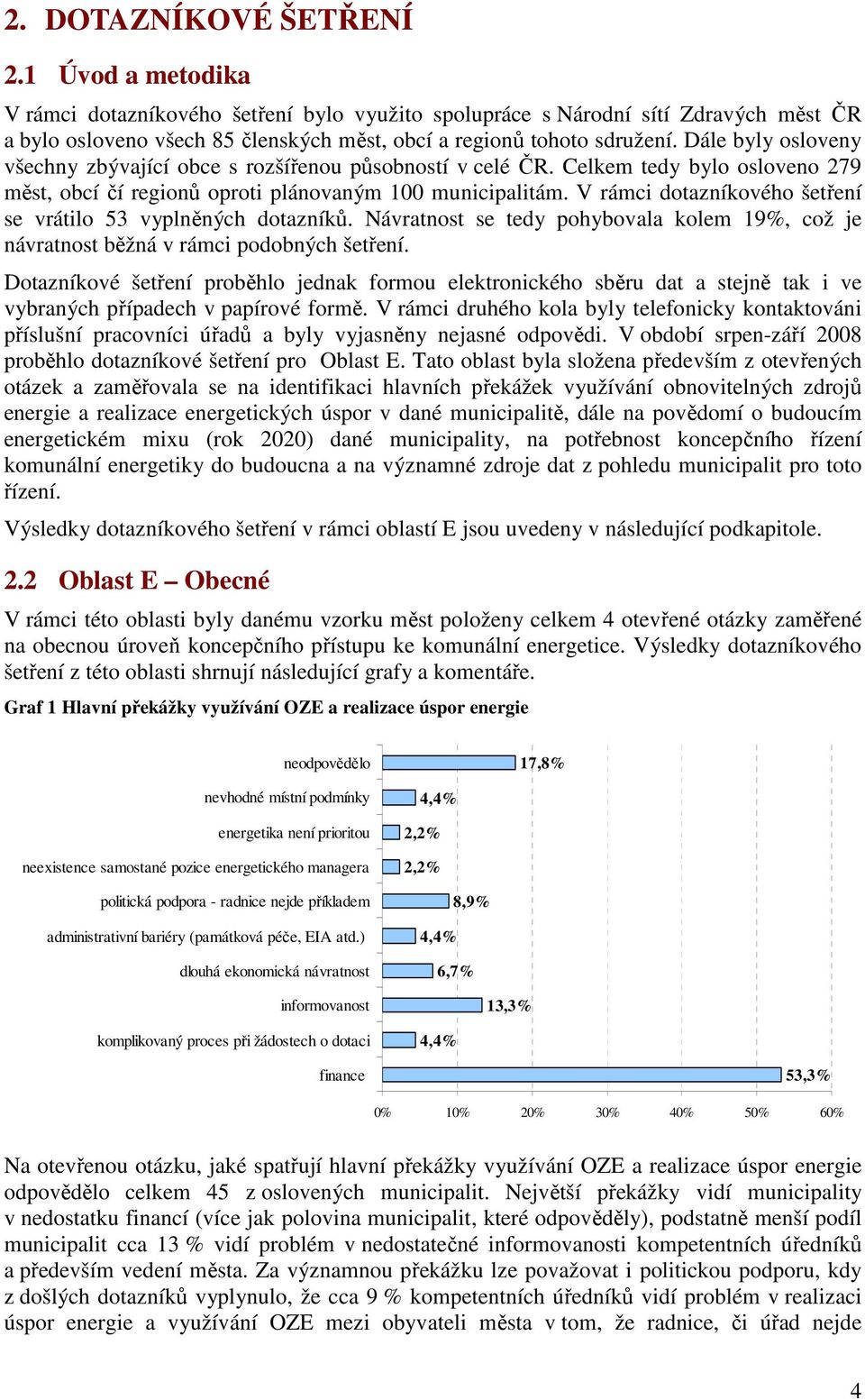 Dále byly osloveny všechny zbývající obce s rozšířenou působností v celé ČR. Celkem tedy bylo osloveno 279 měst, obcí čí regionů oproti plánovaným 100 municipalitám.