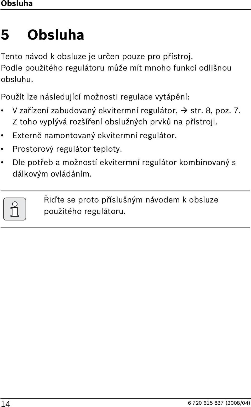 Použít lze následující možnosti regulace vytápění: V zařízení zabudovaný ekvitermní regulátor, str. 8, poz. 7.