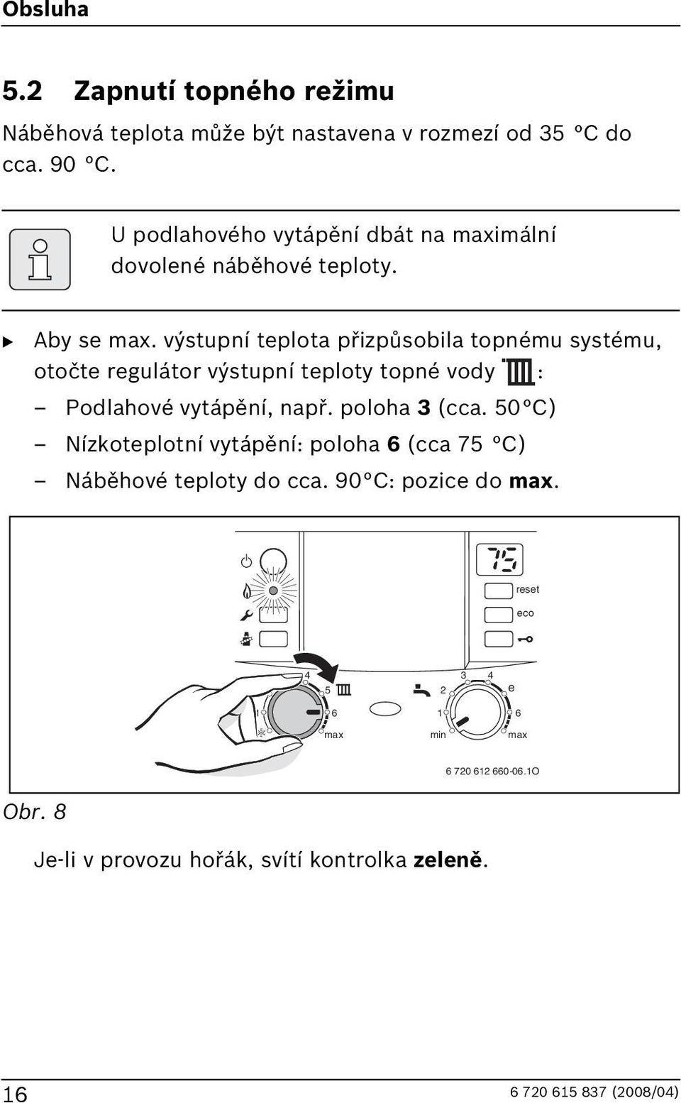 výstupní teplota přizpůsobila topnému systému, otočte regulátor výstupní teploty topné vody : Podlahové vytápění, např.