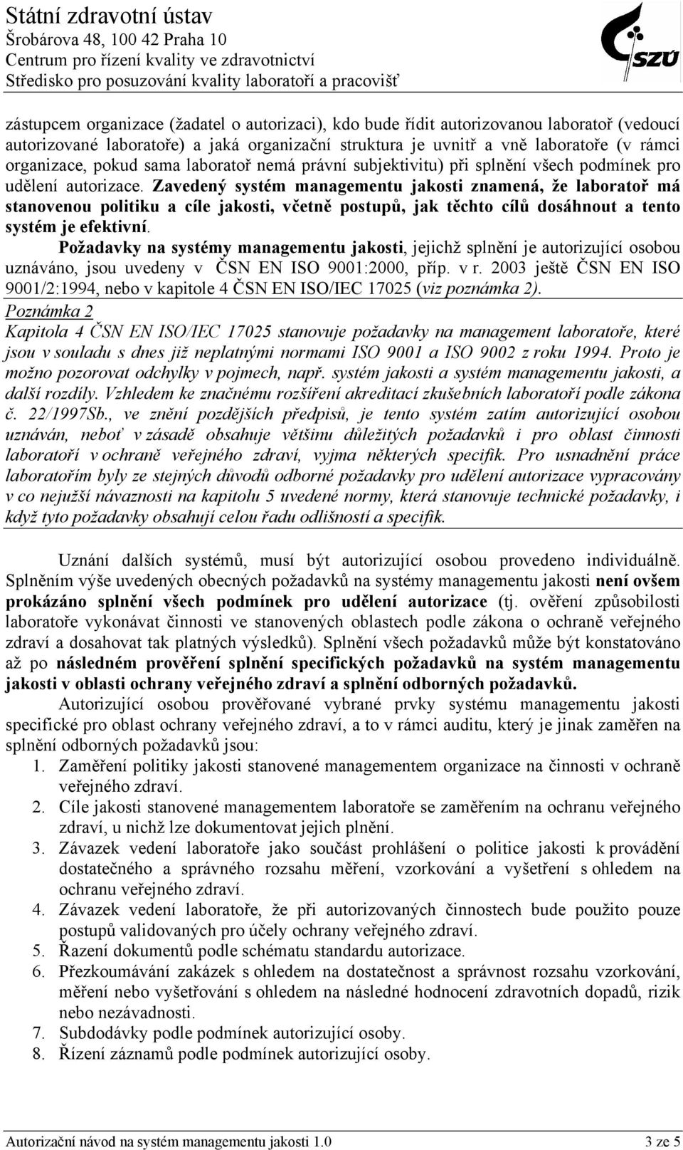 Zavedený systém managementu jakosti znamená, že laboratoř má stanovenou politiku a cíle jakosti, včetně postupů, jak těchto cílů dosáhnout a tento systém je efektivní.
