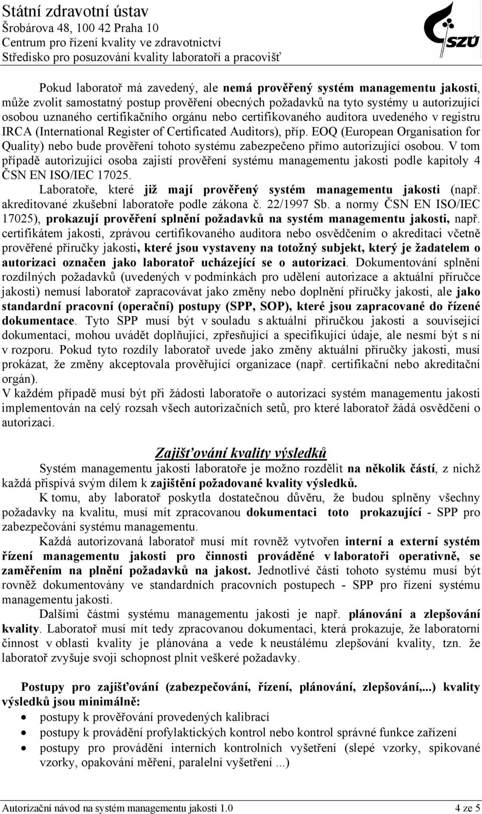 EOQ (European Organisation for Quality) nebo bude prověření tohoto systému zabezpečeno přímo autorizující osobou.