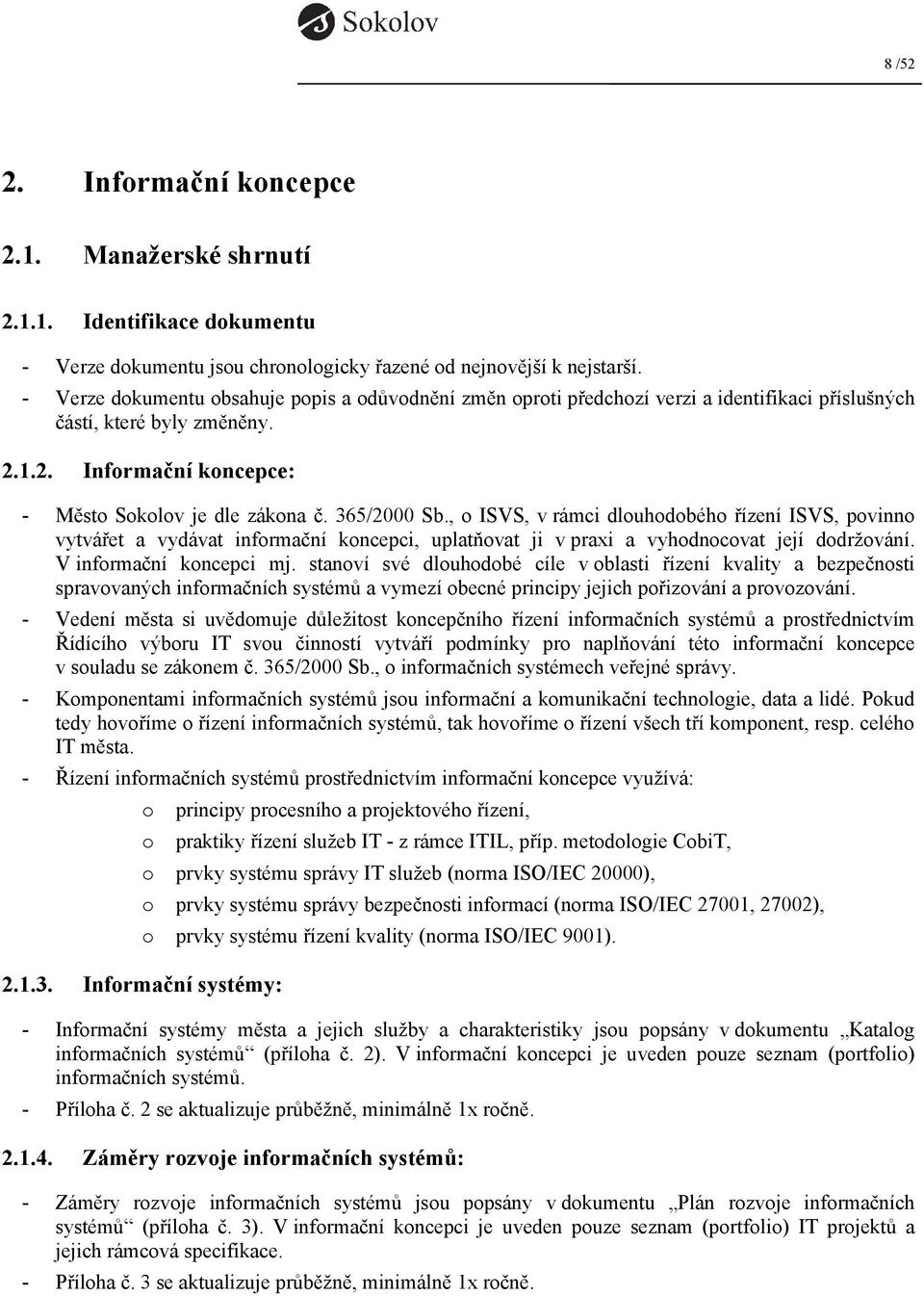 365/2000 Sb., o ISVS, v rámci dlouhodobého řízení ISVS, povinno vytvářet a vydávat informační koncepci, uplatňovat ji v praxi a vyhodnocovat její dodržování. V informační koncepci mj.