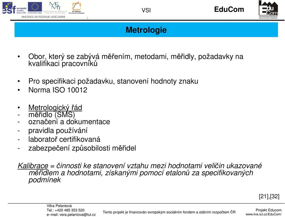 pravidla používání - laboratoř certifikovaná - zabezpečení způsobilosti měřidel Kalibrace = činnosti ke stanovení