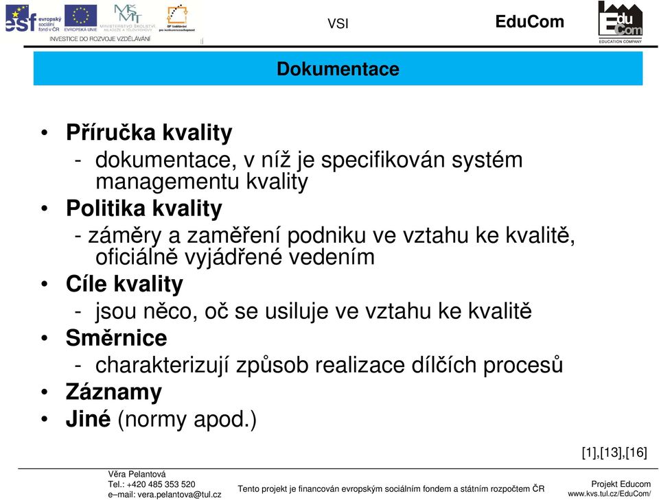 vyjádřené vedením Cíle kvality - jsou něco, oč se usiluje ve vztahu ke kvalitě