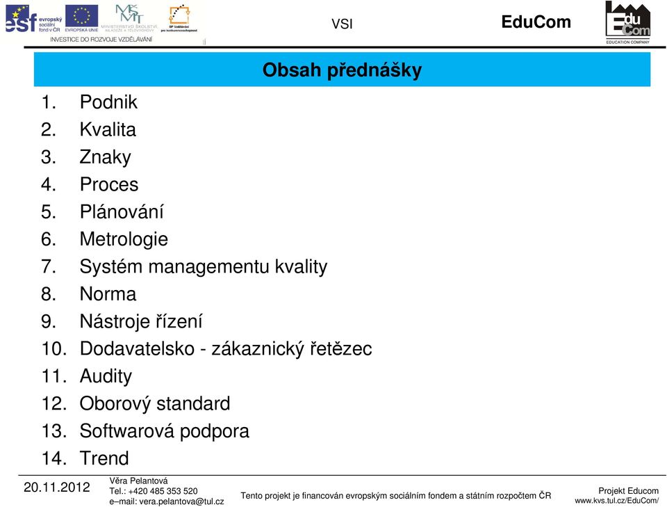 Systém managementu kvality 8. Norma 9. Nástroje řízení 10.