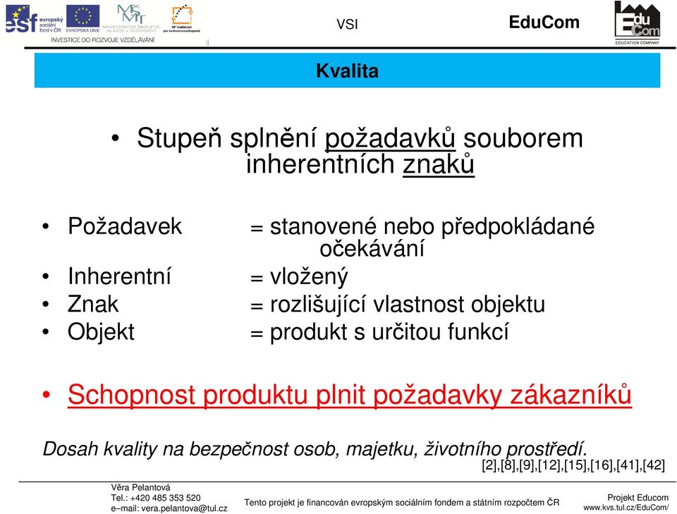 Objekt = produkt s určitou funkcí Schopnost produktu plnit požadavky zákazníků Dosah