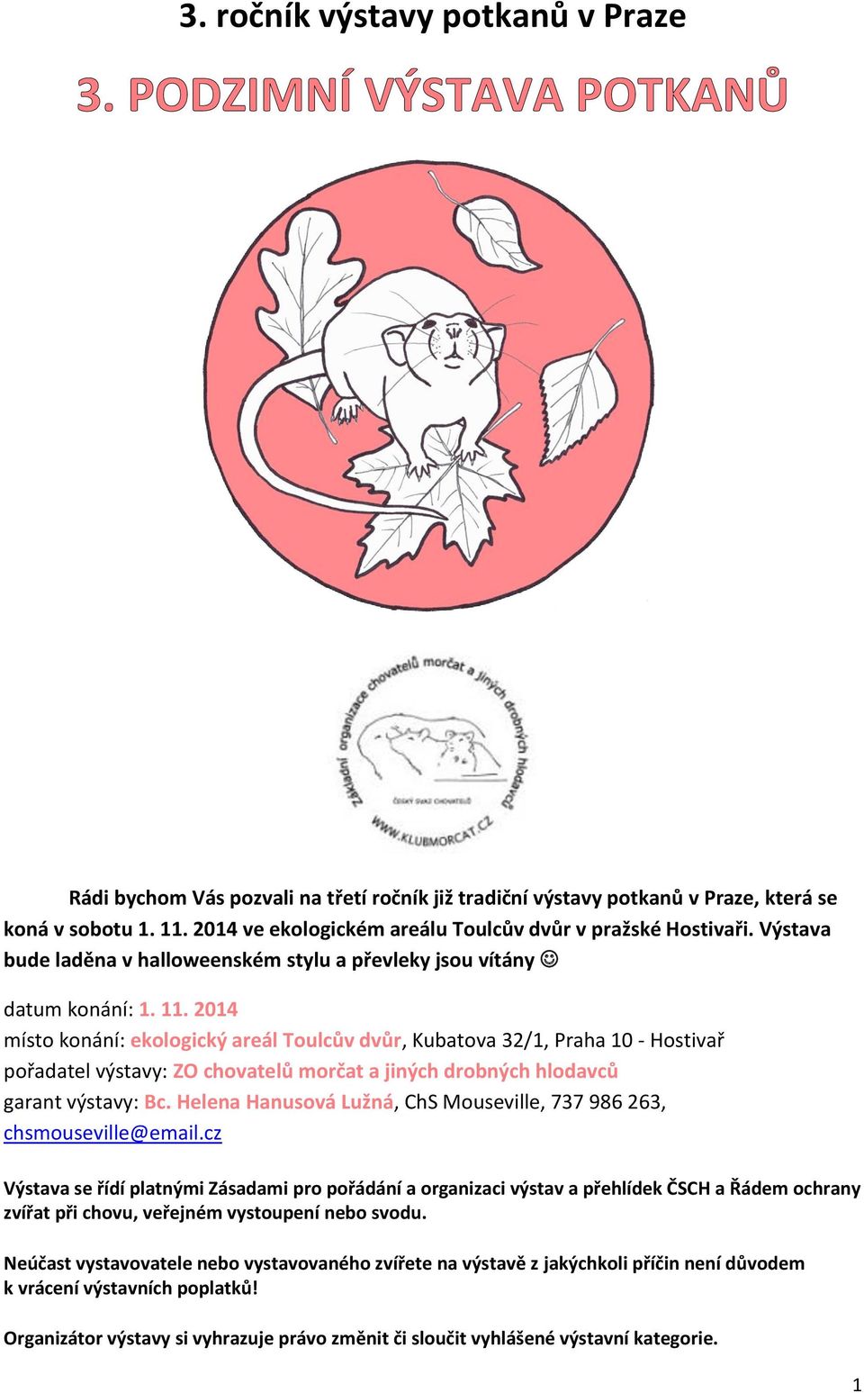 2014 místo konání: ekologický areál Toulcův dvůr, Kubatova 32/1, Praha 10 - Hostivař pořadatel výstavy: ZO chovatelů morčat a jiných drobných hlodavců garant výstavy: Bc.