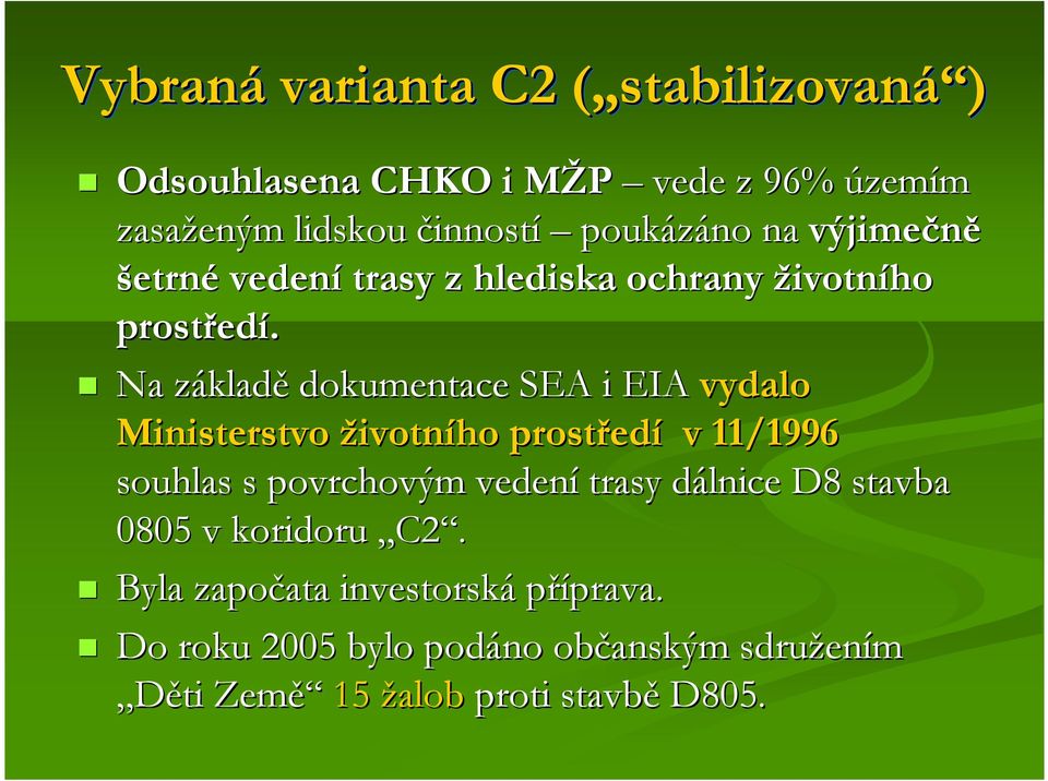 Na základz kladě dokumentace SEA i EIA vydalo Ministerstvo životního prostřed edí v 11/1996 souhlas s povrchovým vedení trasy