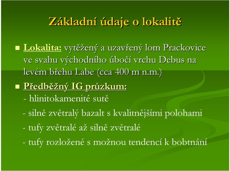 m břehu b Labe (cca 400 m n.m.) Předběžný IG průzkum: - hlinitokamenité sutě -