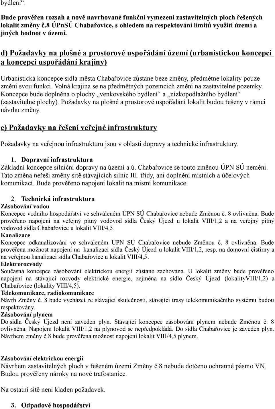 d) Požadavky na plošné a prostorové uspořádání území (urbanistickou koncepci a koncepci uspořádání krajiny) Urbanistická koncepce sídla města Chabařovice zůstane beze změny, předmětné lokality pouze