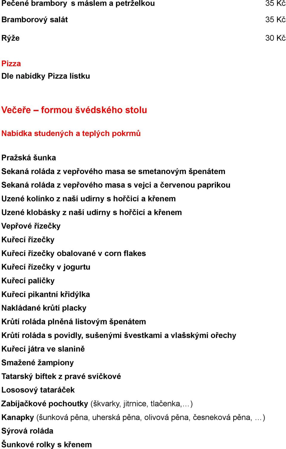 křenem Vepřové řízečky Kuřecí řízečky Kuřecí řízečky obalované v corn flakes Kuřecí řízečky v jogurtu Kuřecí paličky Kuřecí pikantní křidýlka Nakládané krůtí placky Krůtí roláda plněná listovým