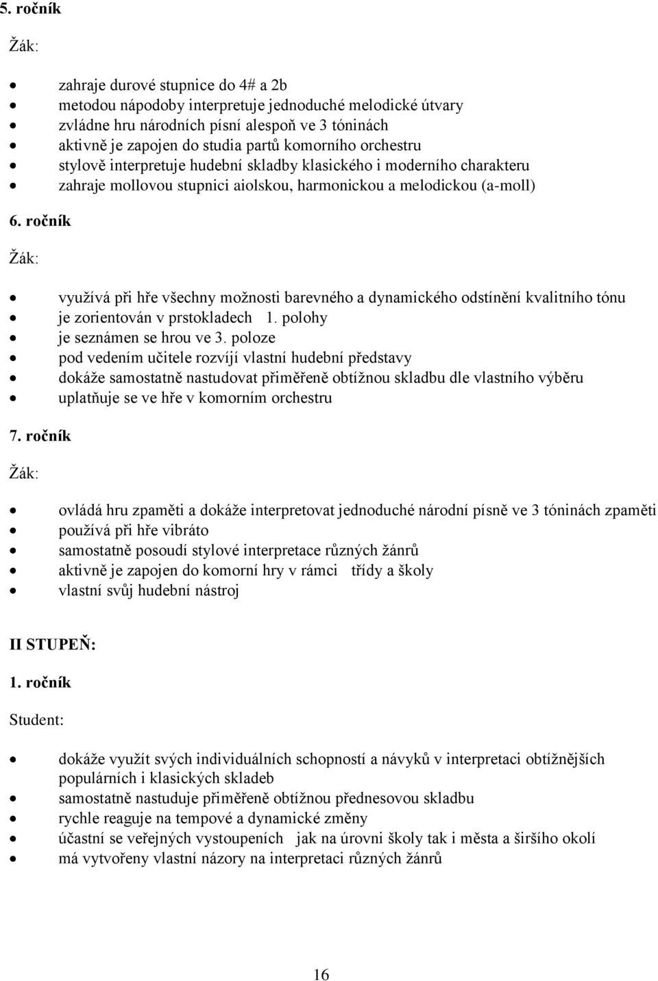 orchestru stylově interpretuje hudební skladby klasického i moderního charakteru zahraje mollovou stupnici aiolskou, harmonickou a melodickou (a-moll) využívá při hře všechny možnosti barevného a