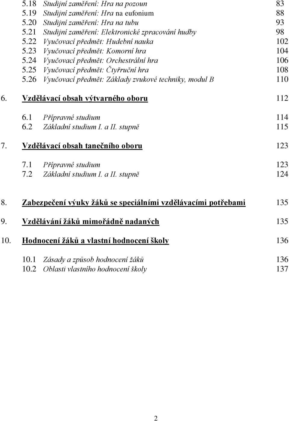 26 Vyučovací předmět: Základy zvukové techniky, modul B 110 6. Vzdělávací obsah výtvarného oboru 112 6.1 Přípravné studium 114 6.2 Základní studium I. a II. stupně 115 7.