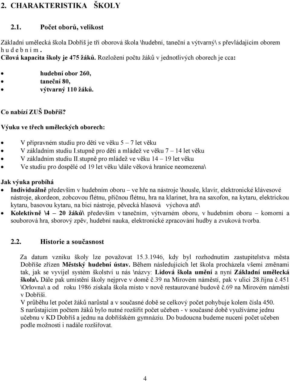 Výuku ve třech uměleckých oborech: V přípravném studiu pro děti ve věku 5 7 let věku V základním studiu I.stupně pro děti a mládež ve věku 7 14 let věku V základním studiu II.