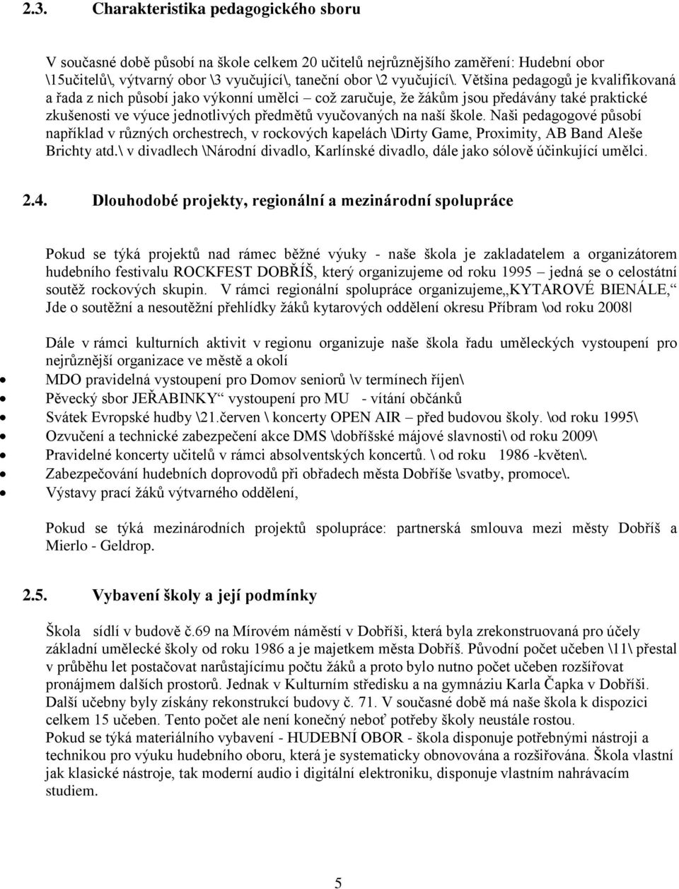 Naši pedagogové působí například v různých orchestrech, v rockových kapelách \Dirty Game, Proximity, AB Band Aleše Brichty atd.