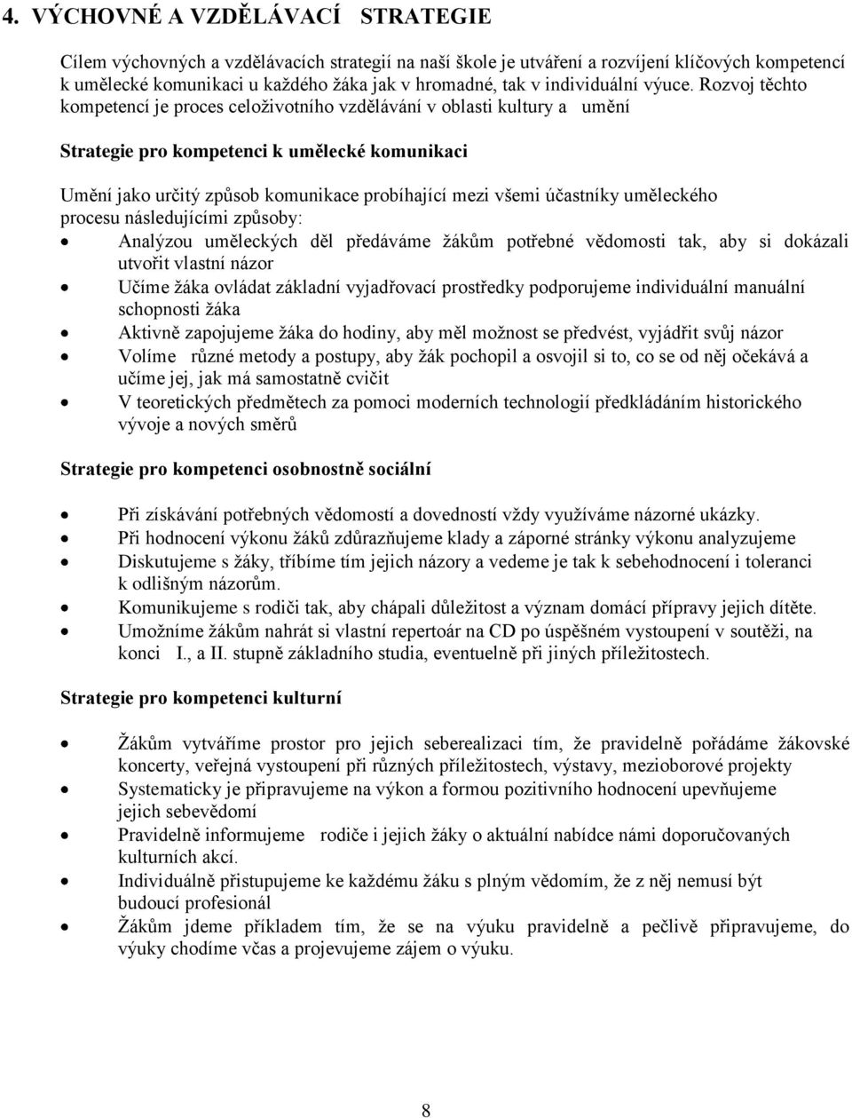 Rozvoj těchto kompetencí je proces celoživotního vzdělávání v oblasti kultury a umění Strategie pro kompetenci k umělecké komunikaci Umění jako určitý způsob komunikace probíhající mezi všemi